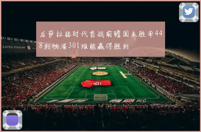 后萨拉赫时代首战前瞻国米胜率448利物浦301谁能赢得胜利